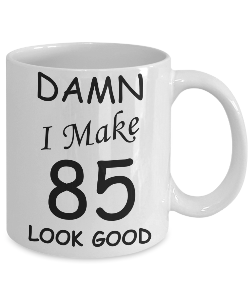 85th birthday Mugs for men/women - Damn I Make 85 Look Good, Born In 1935 Birthday Mugs - Funny White Porcelain Coffee 11 oz