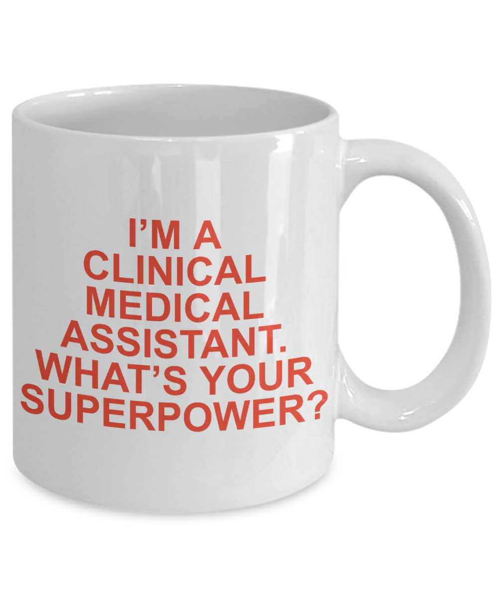 Best Medical Assistant Gift Coffee Mug, I Am A Clinical Medical Assistant What's Your superpower-White Porcelain Coffee Mug 11 oz For Medical Assistant, Nurse, Medical, Student, Graduate