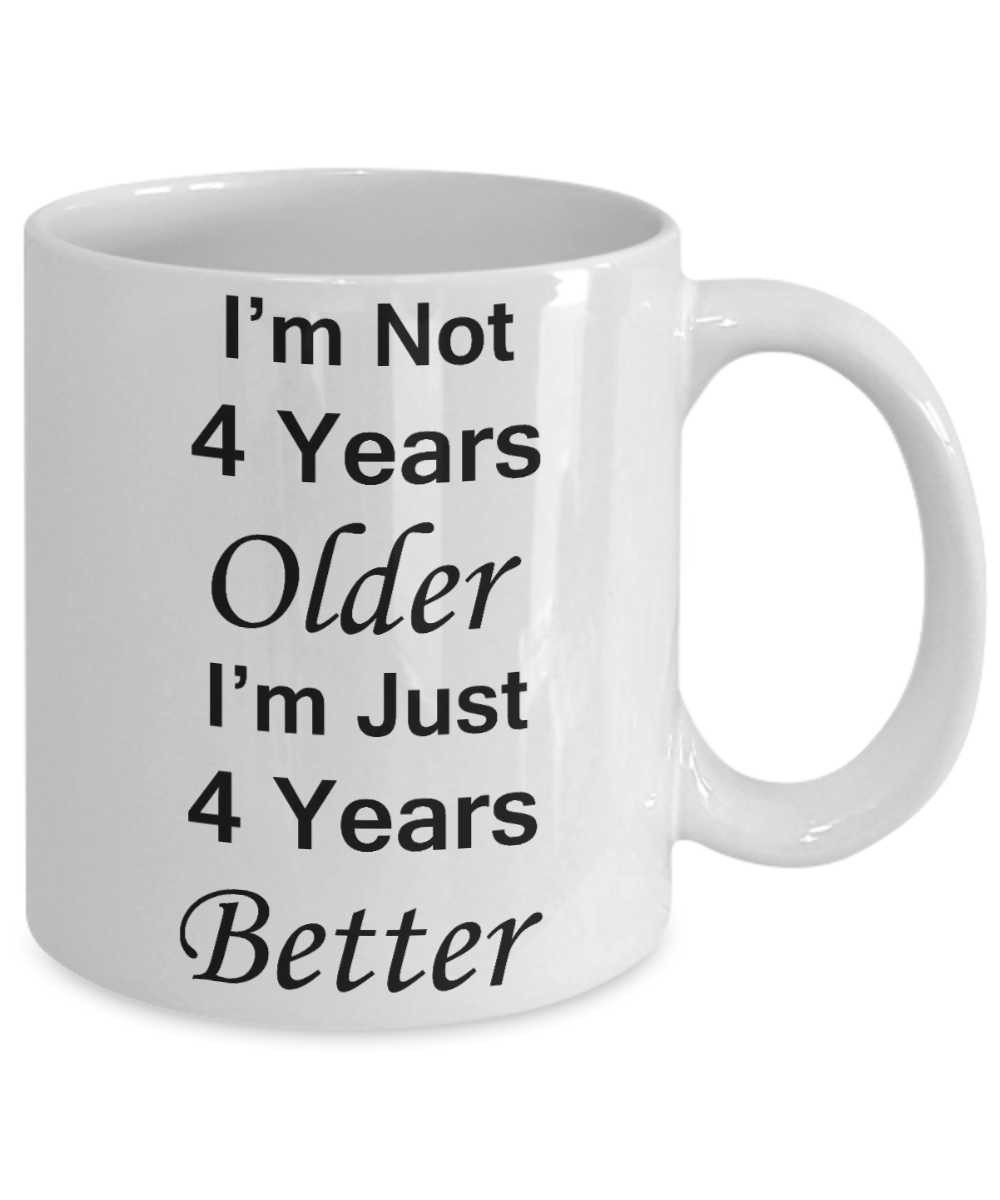 4th birthday gifts for women - I'm Not 4 Years Older I'm Just 4 Years Better - Best 4th Birthday Gifts for family Ceramic Cup White, Funny Mugs Gift Ideas 11 Oz