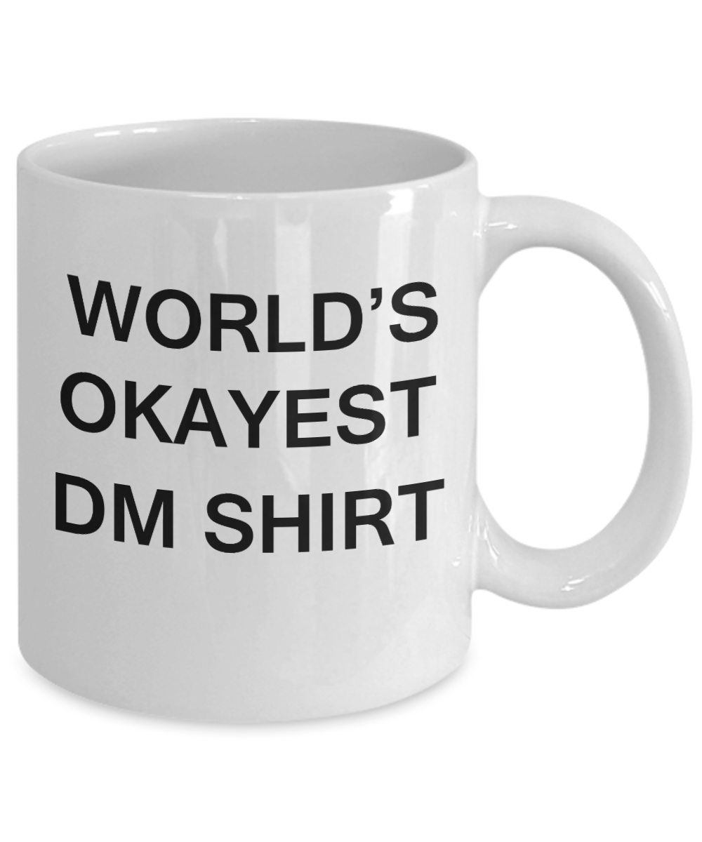 World's Okayest Dm Shirt - Porcelain White Funny Coffee Mug & Coffee Cup Gifts 11 OZ - Funny Inspirational and sarcasm, Gifts Ideas