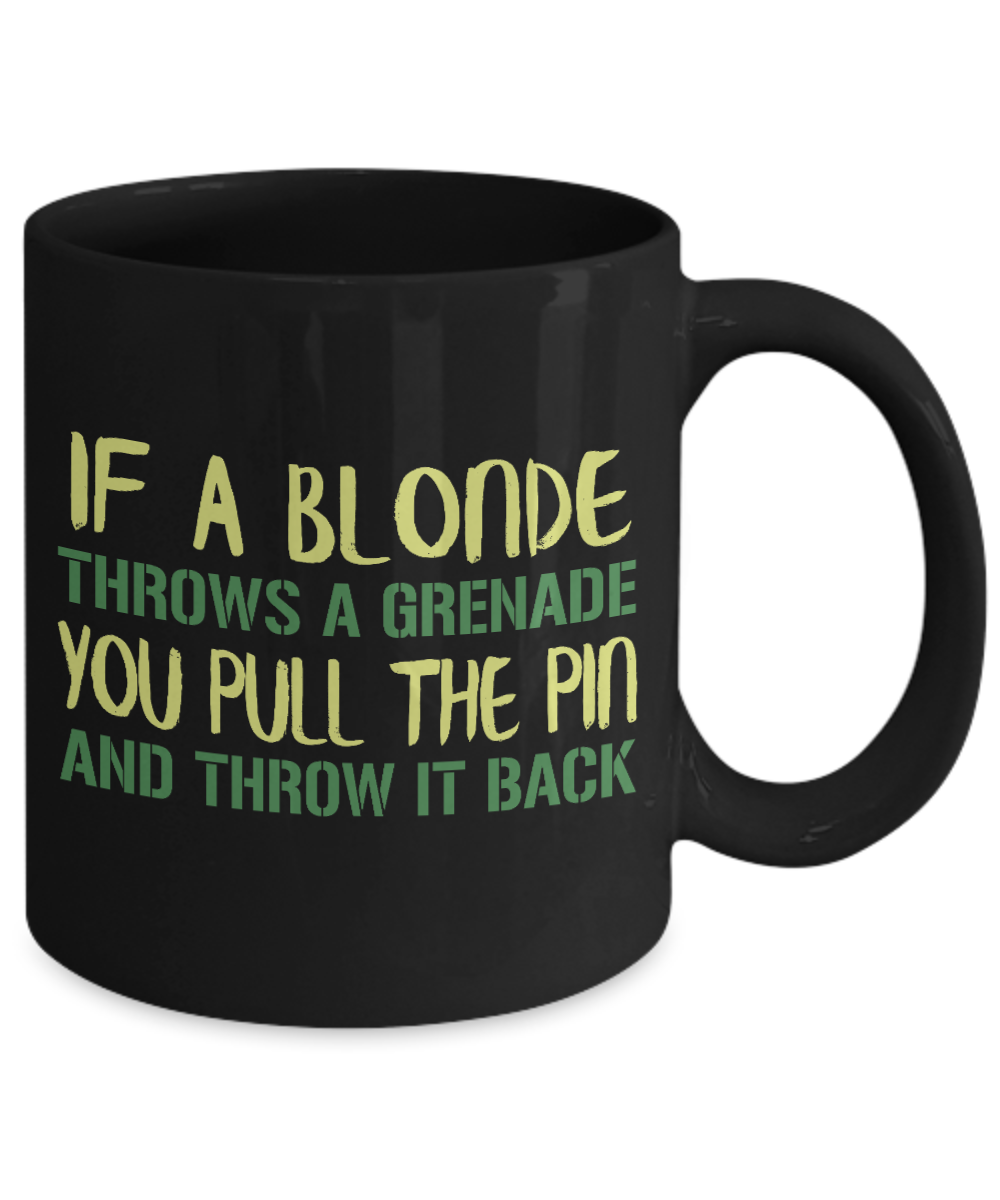 If A Blonde Throws A Grenade You Pull The Pin And Throw It Back- Black Porcelain Coffee Mug 11 Oz Funny Quotes Coffee Mug