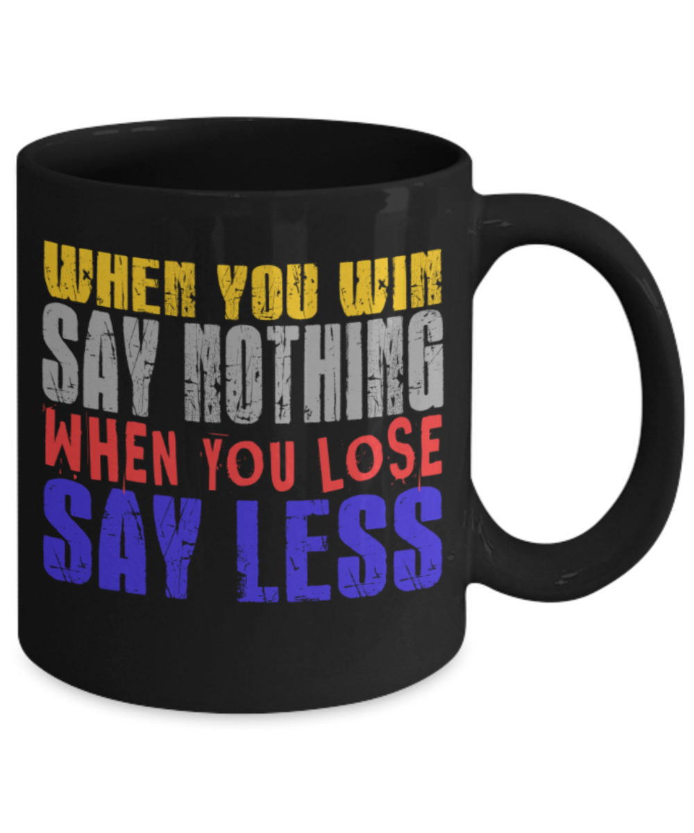 Success Lovers Mugs, When you win say nothing When you lose say less - Funny Black Porcelain Coffee 11 oz