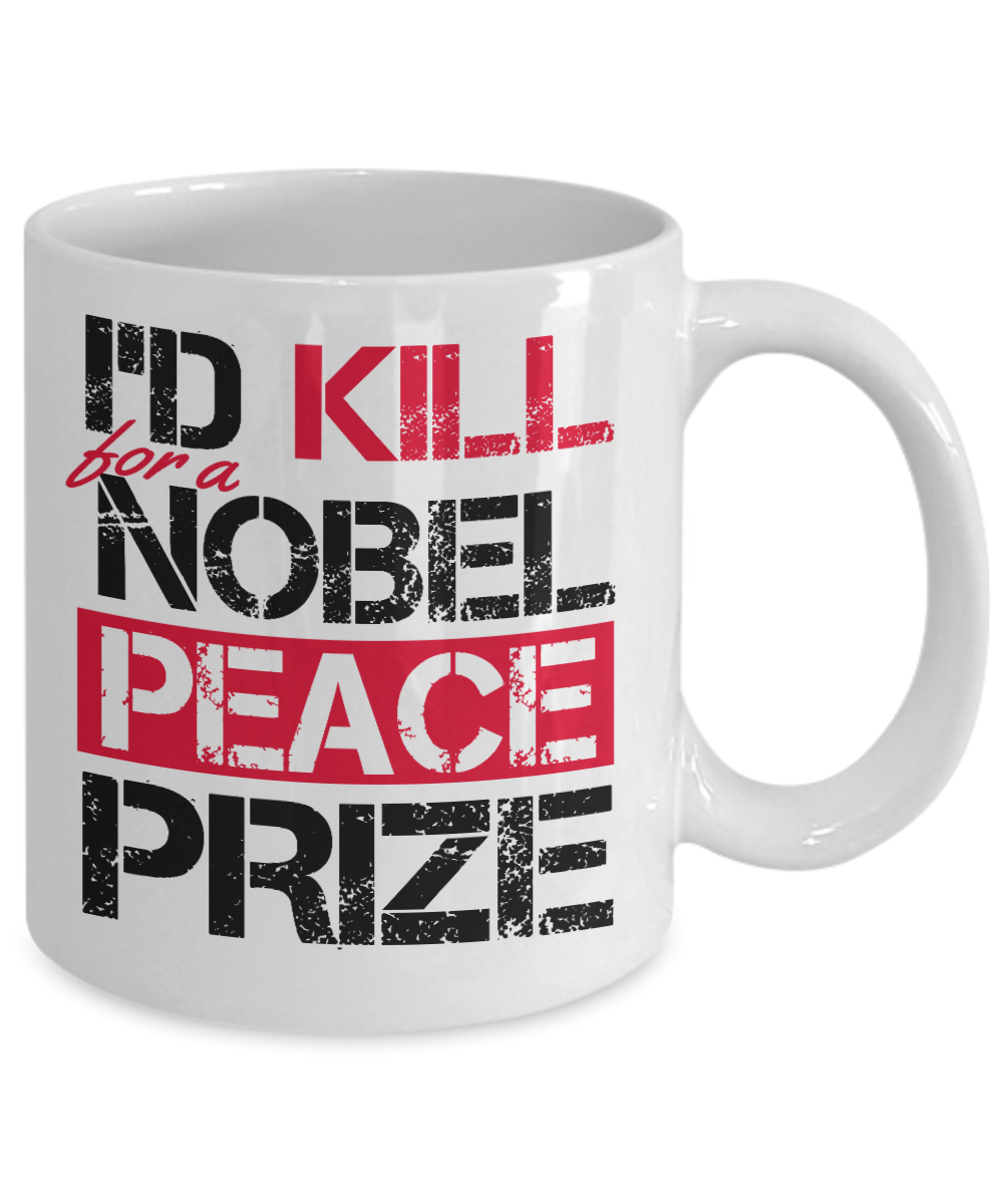 I'd Kill For A Nobel Peace -White Porcelain Coffee Mug 11 Oz Funny Quotes Coffee Mug