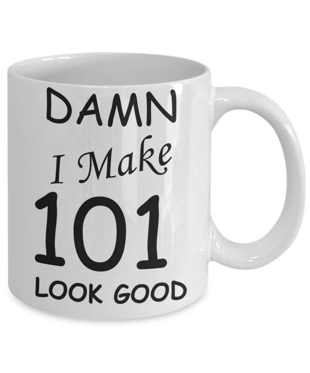 101st birthday Mugs for men/women - Damn I Make 101 Look Good, Born In 1919 Birthday Mugs - Funny White Porcelain Coffee 11 oz