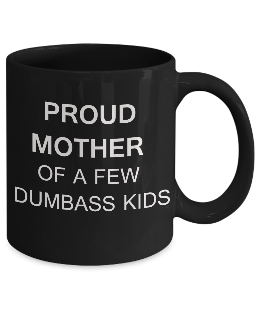 Tired as a mother mug - Proud mother of a few dumbass kids - Black Porcelain Coffee Mug Cute Ceramic Cup 11 oz