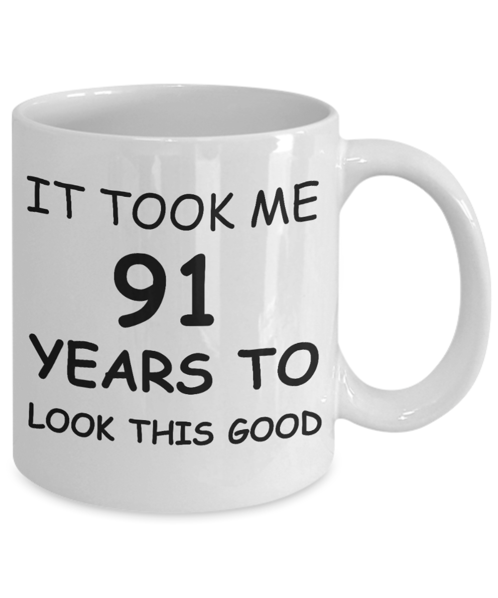91st birthday gifts for men/women, Birthday Gift Mugs - It took me 91 years to look this good -White Ceramic Coffee Mug 11 oz