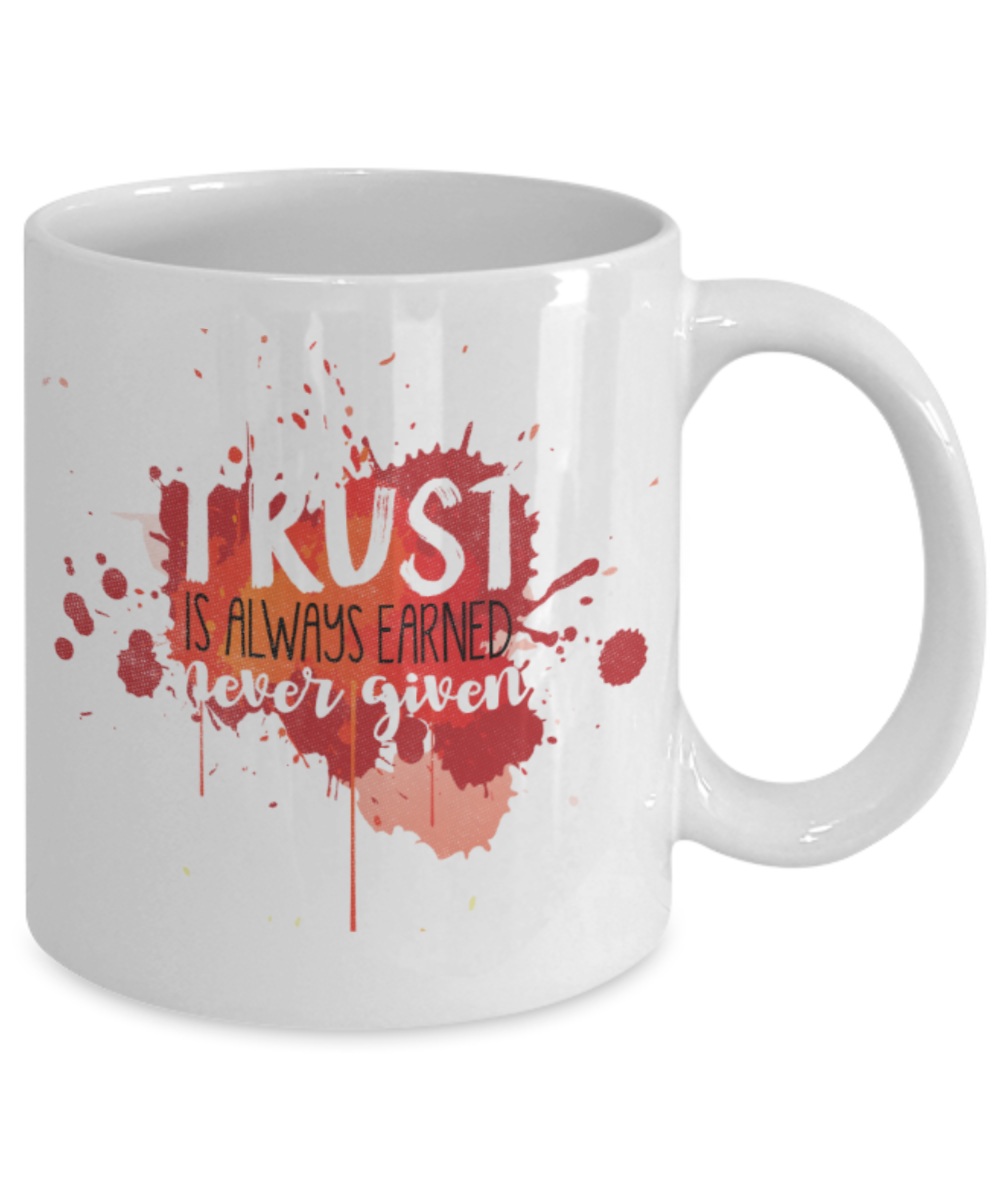 Trust is akways earned never given - Funny White Porcelain Coffee 11 oz
