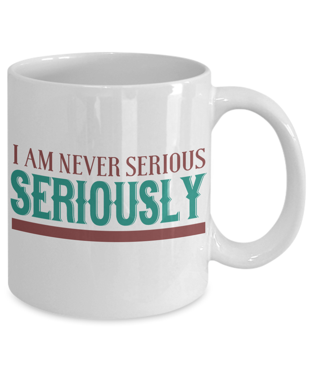I Am Never Serious Seriously- White Porcelain Coffee Mug 11 Oz Funny Quotes Coffee Mug