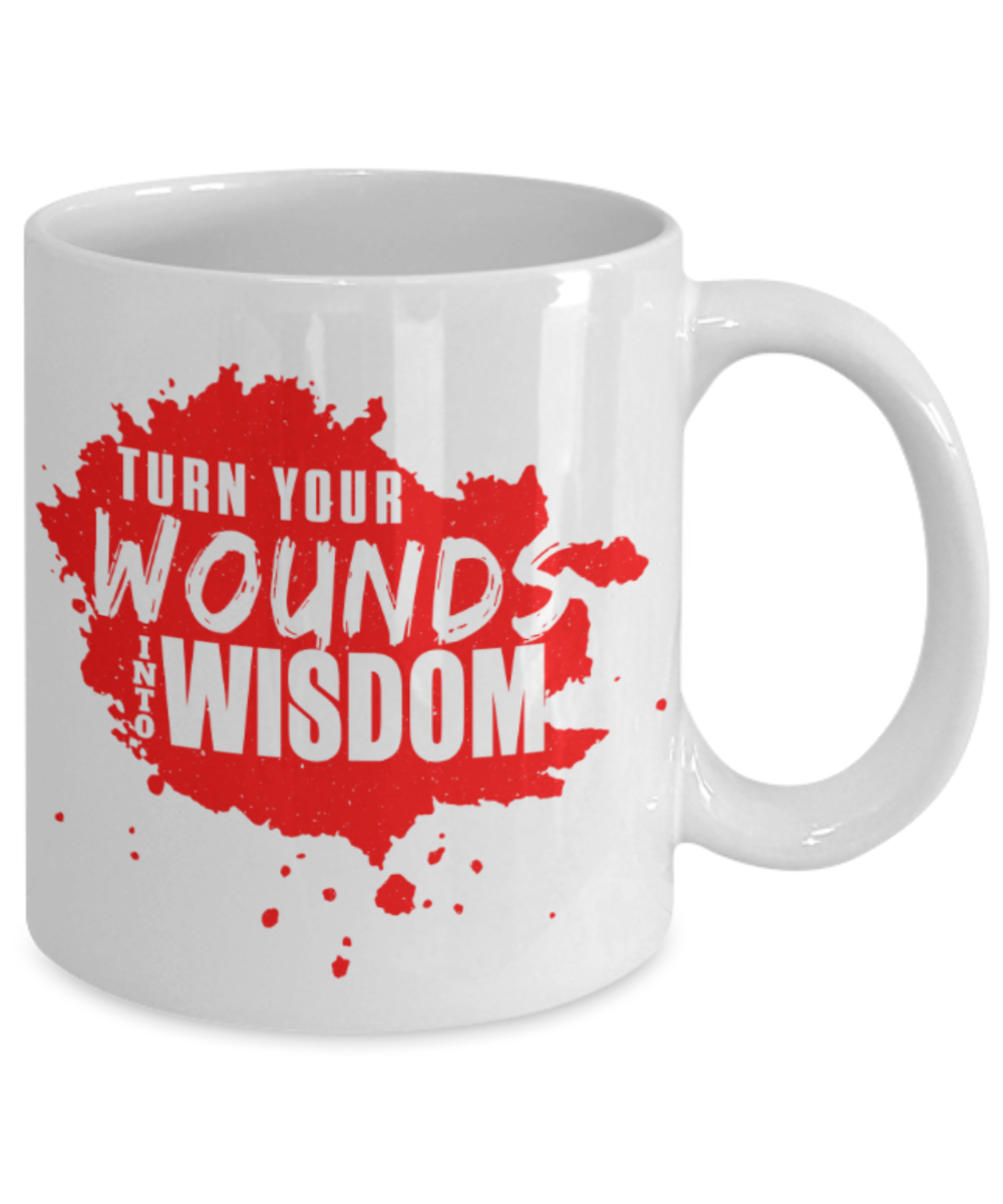 Turn your wounds into wisdom - Funny White Porcelain Coffee 11 oz