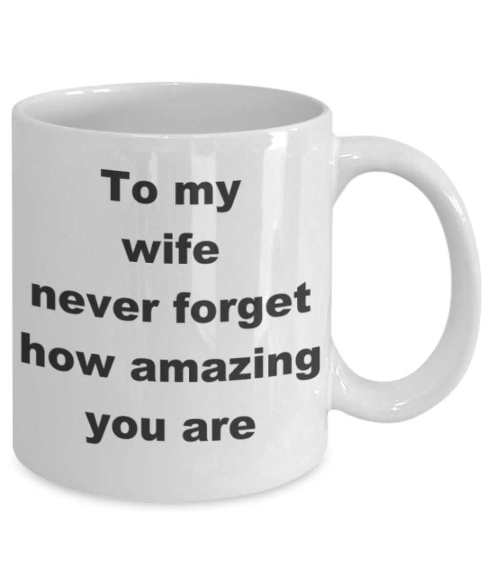 To my wife never forget how amazing you are - White Porcelain Coffee 11 oz