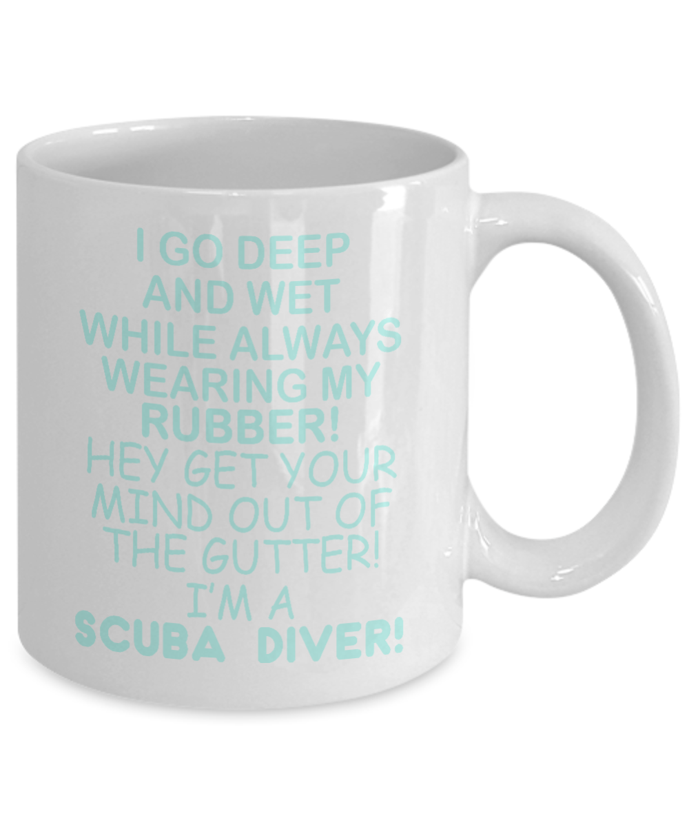 Scuba Diver Coffee Mug, I Go Deep And Wet While Always Wearing MY Rubber-White Porcelain Coffee Mug 11 oz for scuba, diver, surfing,swimmer