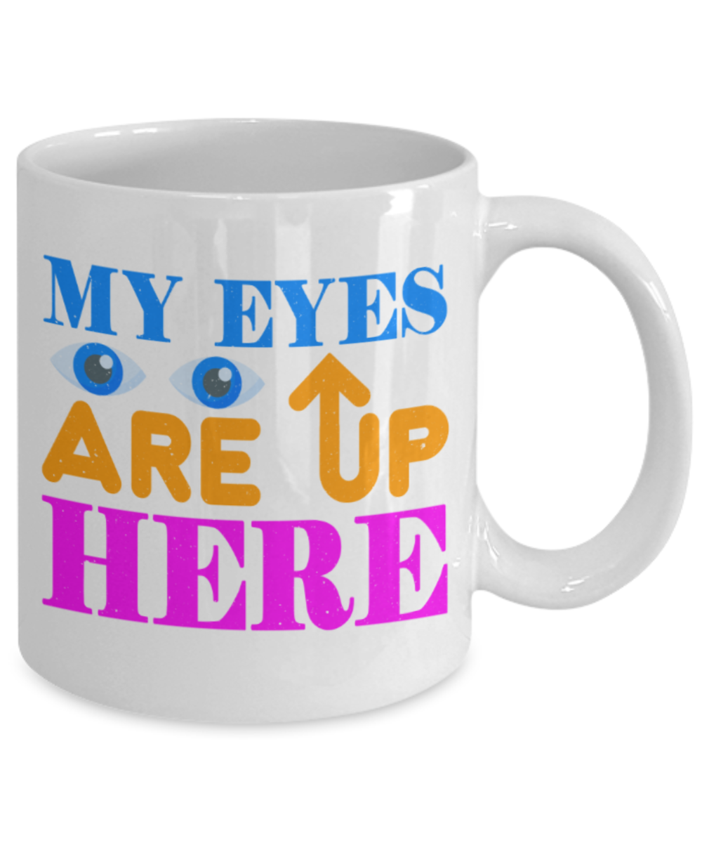 My eyes are up here - Funny White Porcelain Coffee 11 oz