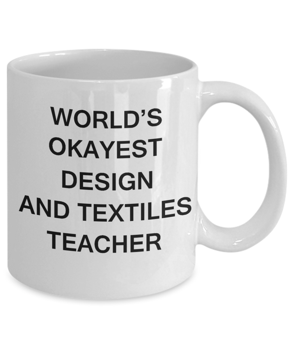 Gifts for cooperating teacher - World's Okayest Design and Textiles Teacher - Porcelain White Funny Coffee Mug & Gifts for Teachers 11 OZ - Funny Gifts Ideas