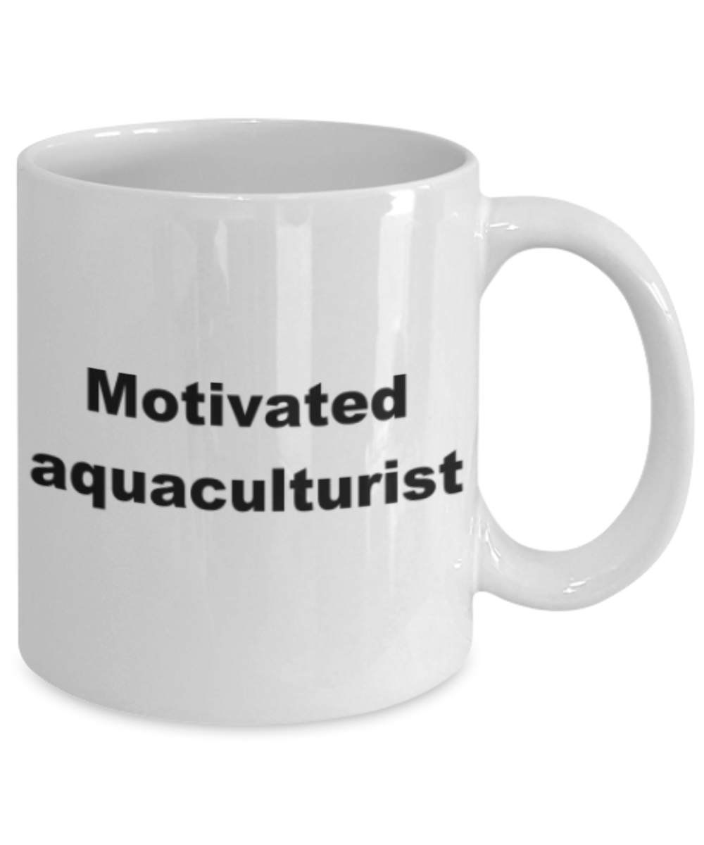 Motivated aquaculturist - Funny White Porcelain Coffee Mug Cute Ceramic Cup 11 oz