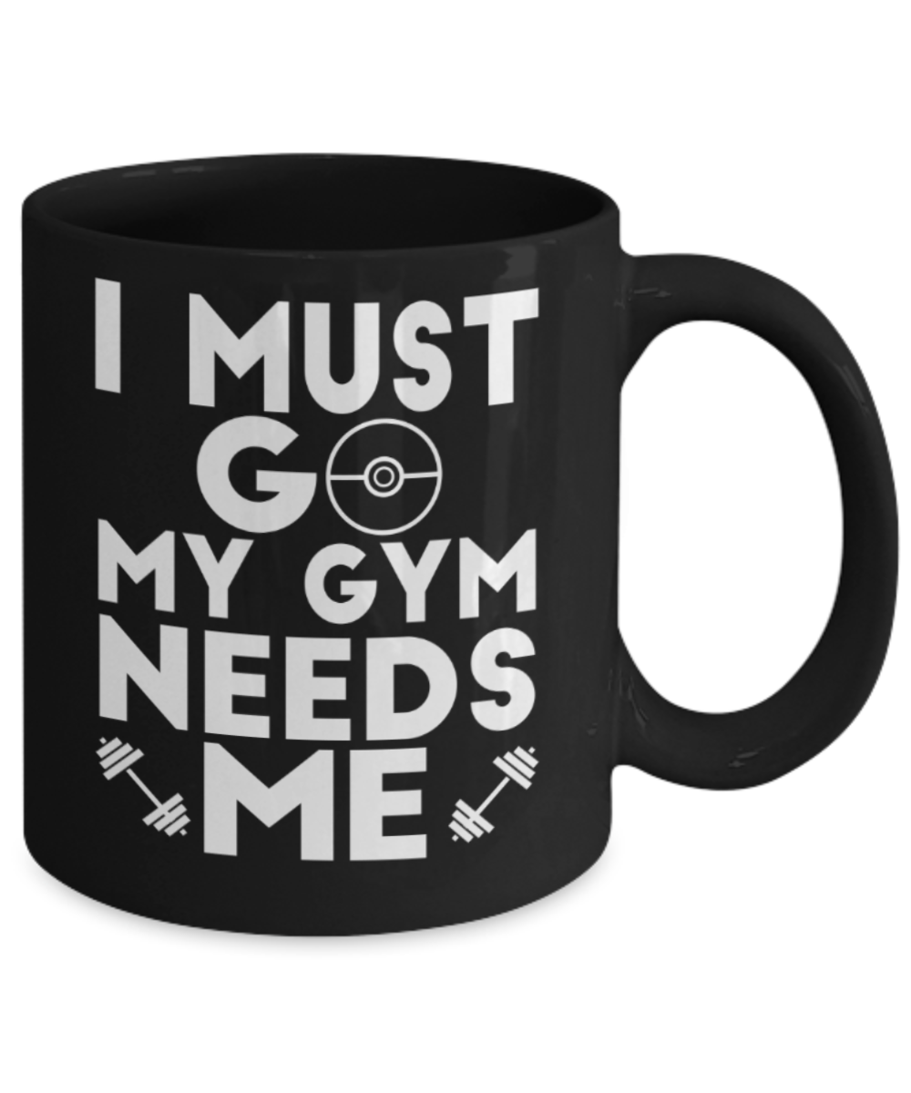 Gym lovers mugs, I must go My gym needs me - Funny Black Porcelain Coffee 11 oz