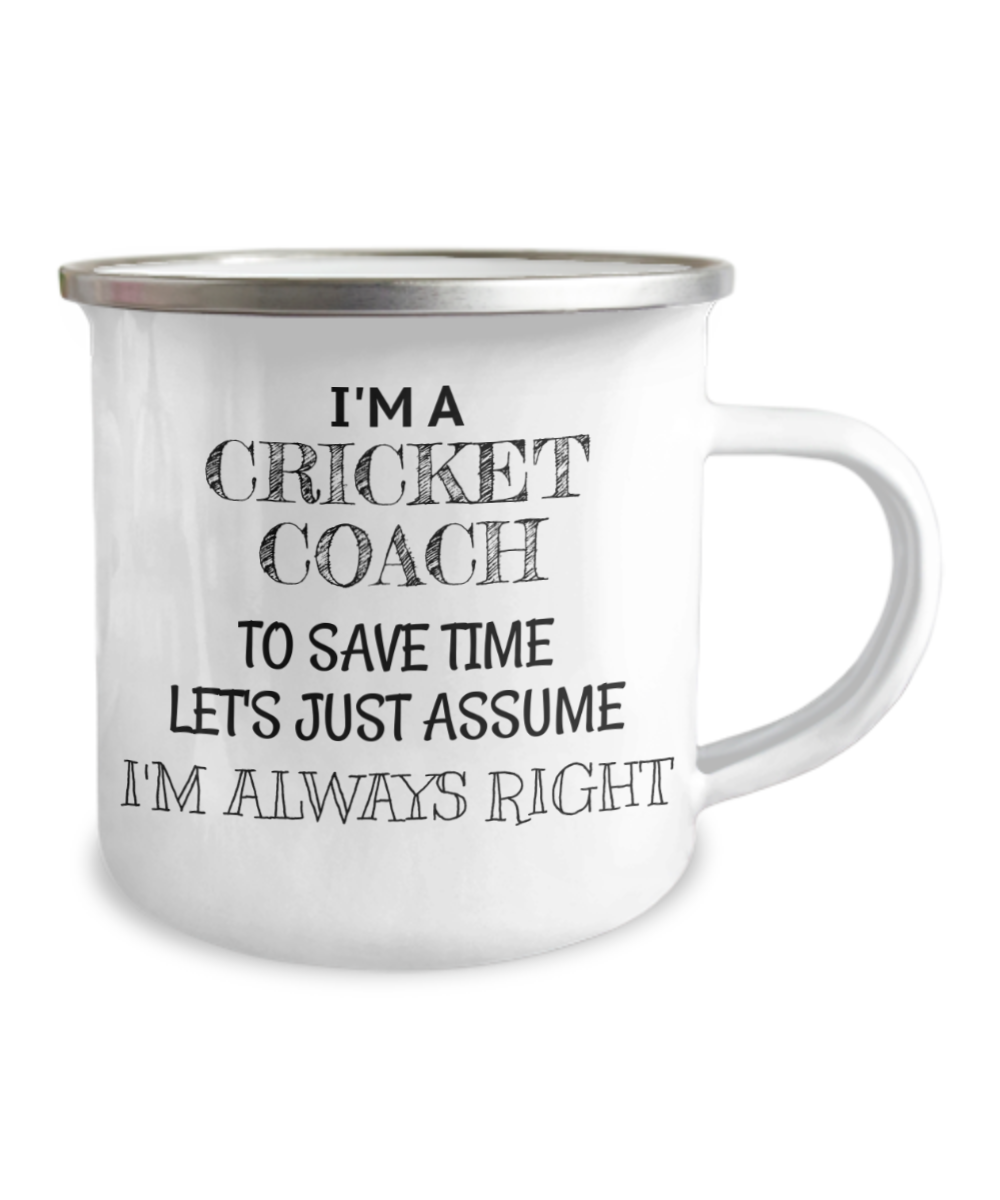 Cricket Coach Coffee Mug, I'm A Cricket Coach To Save Time Lets Assume I'm Always Right-12 Oz Stainless Steel Enamel Finish White Camper Coffee Mug