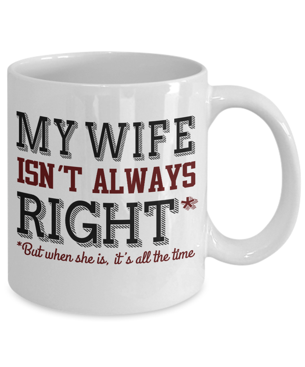 Wifey And Hubby Coffee Mug, My Wife Isn't Always Right But When She Is, It's All The Time-White Porcelain Coffee Mug 11 oz