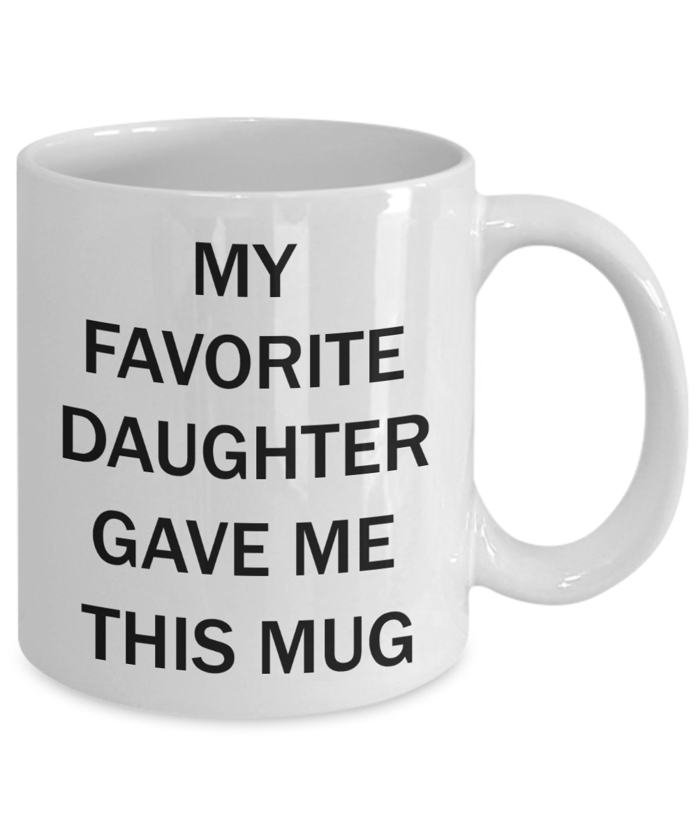 My favorite child gave me this mug - My favorite Daughter gave me this Mug - White Porcelain Coffee Mug Cute Ceramic Cup 11 oz