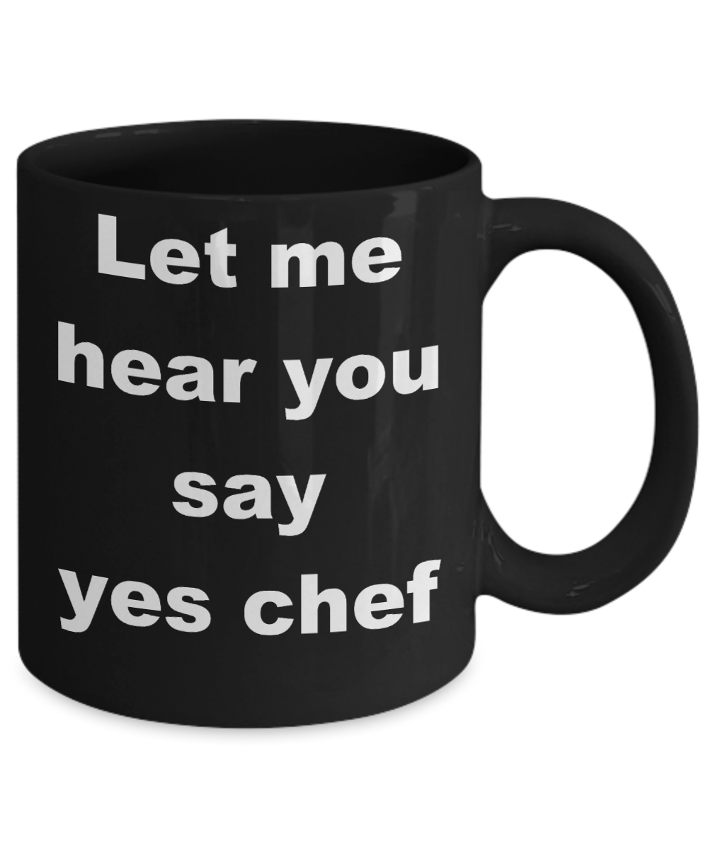 Funny Chef Gift Coffee mug, Let me hear you say yes chef-Black Coffee Mug 11 oz