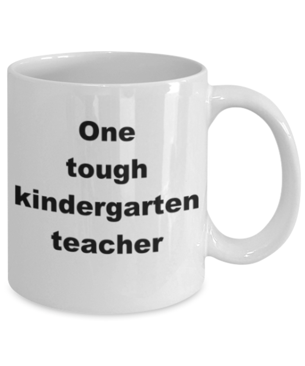 One tough kindergarten teacher - Funny White Porcelain Coffee Mug Cute Ceramic Cup 11 oz