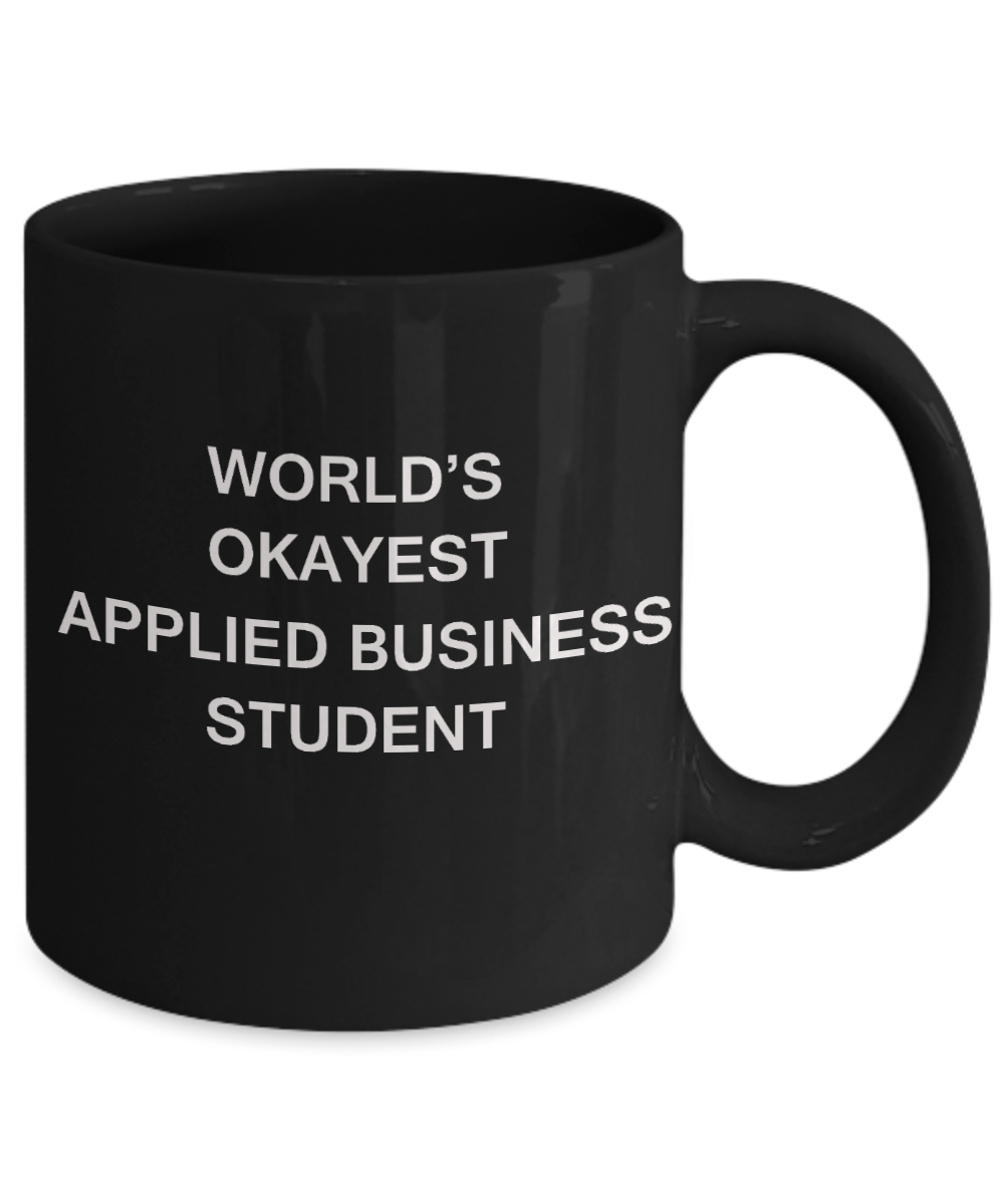 Gifts gor college students - World's Okayest Applied Business Student - Porcelain Black Funny Coffee Mug & Gifts for Students 11 OZ - Funny Gifts Ideas