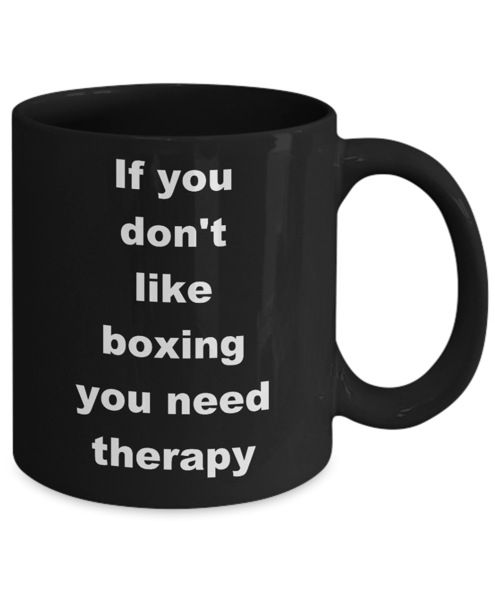 Boxing mug, If you dont like boxing you need therapy-Black Coffee Mug 11 oz