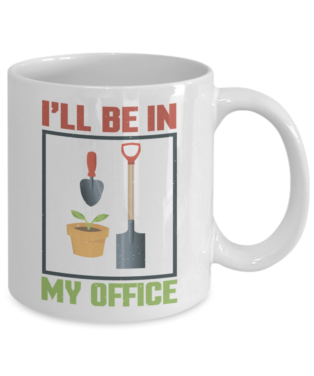 Gardening Love Coffee Mug, I Will Be In My Office-White Porcelain Coffee Mug 11 oz for Gardening , love,Gardener, Mom,Grandma, Dad,Grandpa