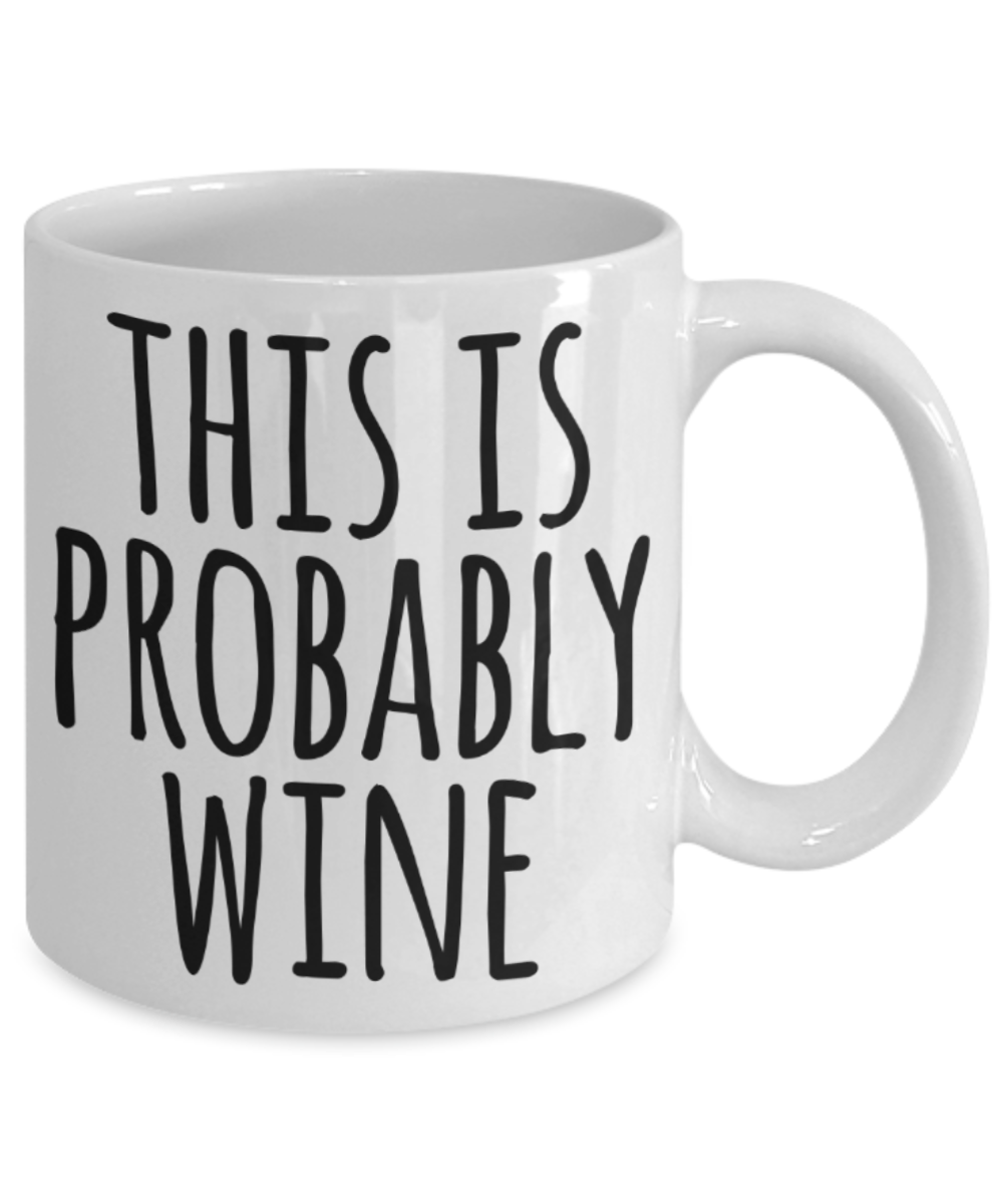 Wine lovers gifts mugs, This is probably Wine - Funny White Porcelain Coffee Mug Cute Ceramic Cup 11 oz