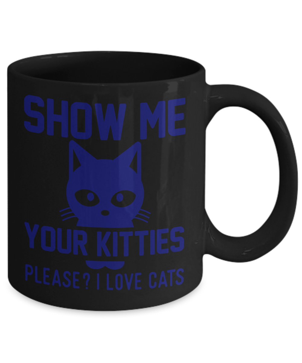 Cat Mom Coffee Mug, Show Me Your Kitties Please Love Cats- Black Porcelain Coffee Mug 11 Oz for cat lover, mom, dad