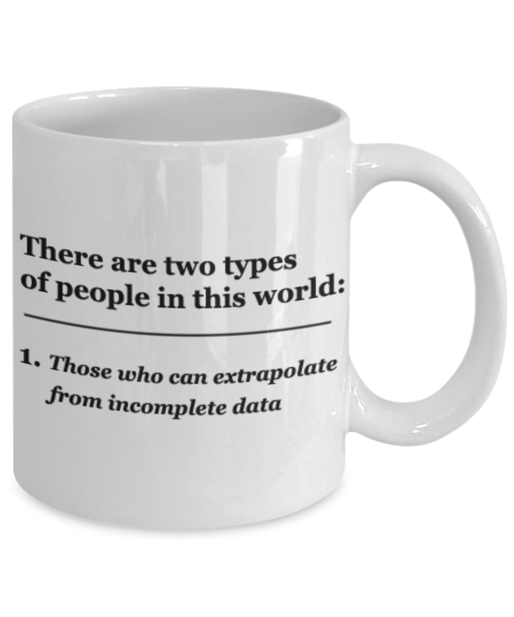 There are two types of People, Those who can extrapolate from incomplete data White Ceramic Coffee Mug 11 oz