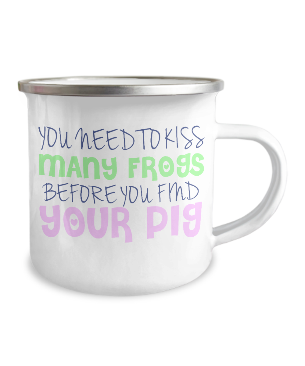 You Need To Kiss Many Frogs Before You Find Your Pig-12 Oz Stainless Steel Enamel Finish White Camper Coffee Mug