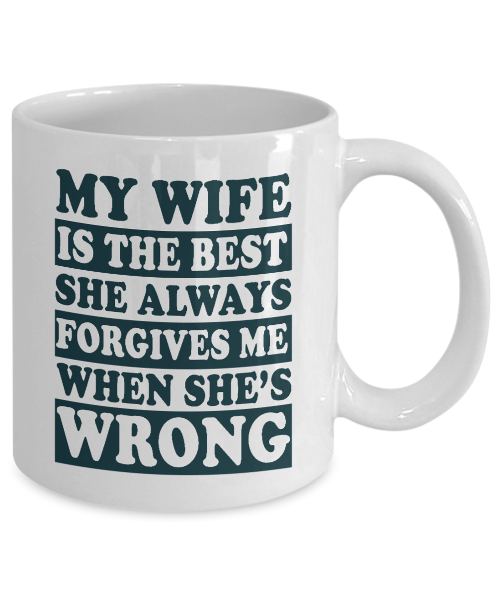 My Gorgeous Wife Coffee mug,My Wife Is The Best She Always Forgives Me When She's Wrong-White Porcelain Coffee Mug 11 oz