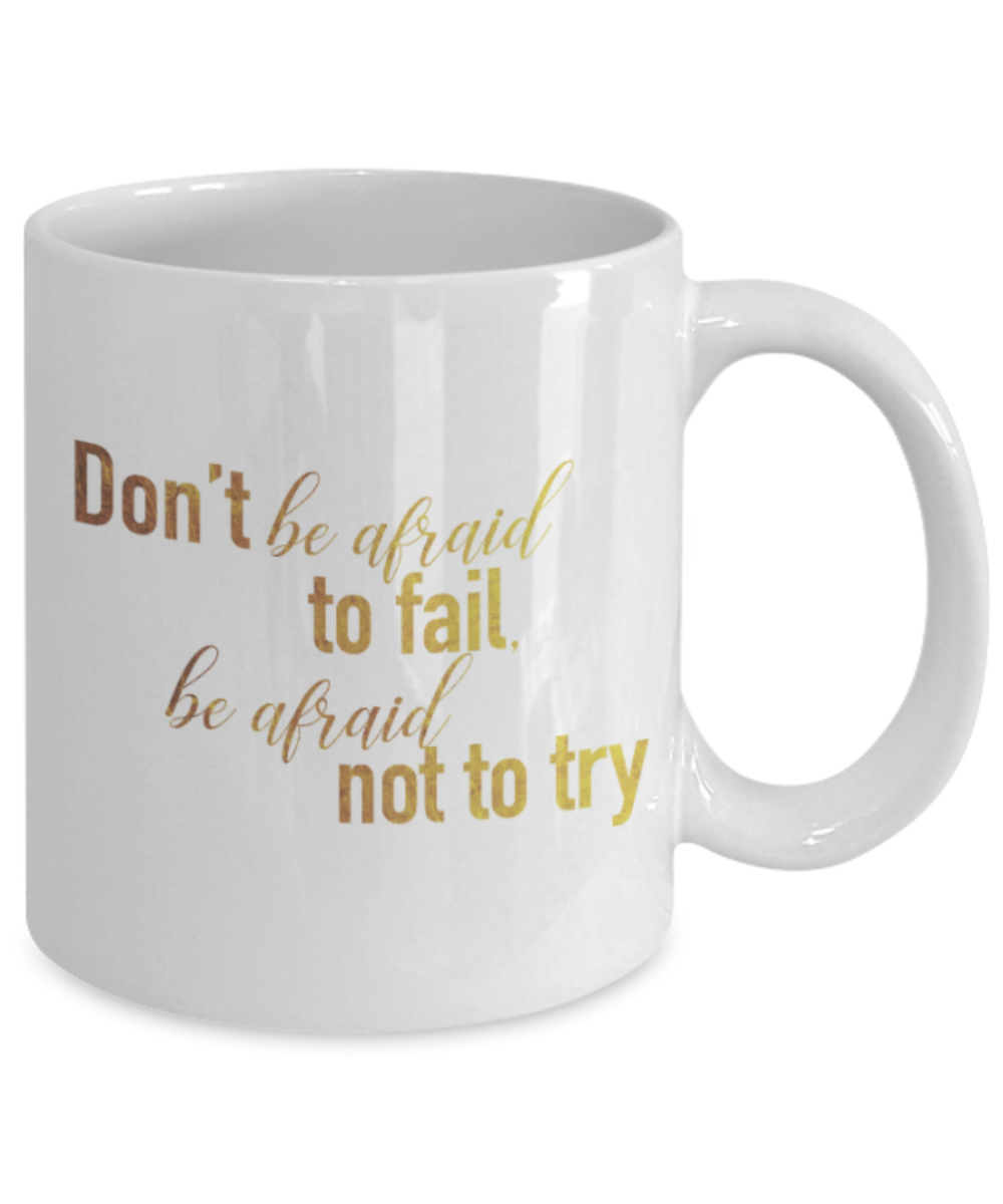 Positive mugs , Don't be afraid to fall be afraid not to try - White Coffee Mug Tea Cup 11 oz Gift