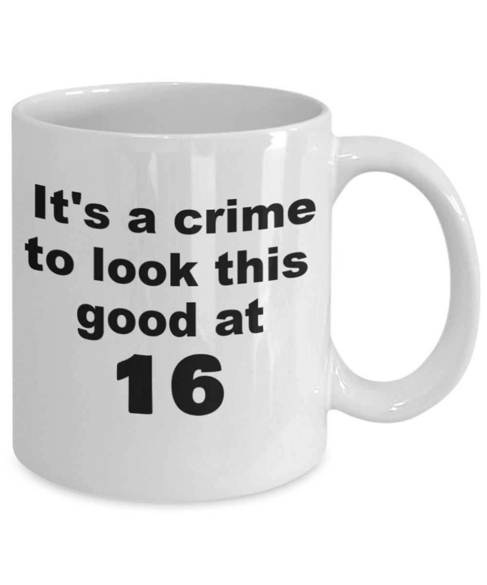 16th birthday gift mug, It's a crime to look this good at 16 - White Porcelain Coffee 11 oz