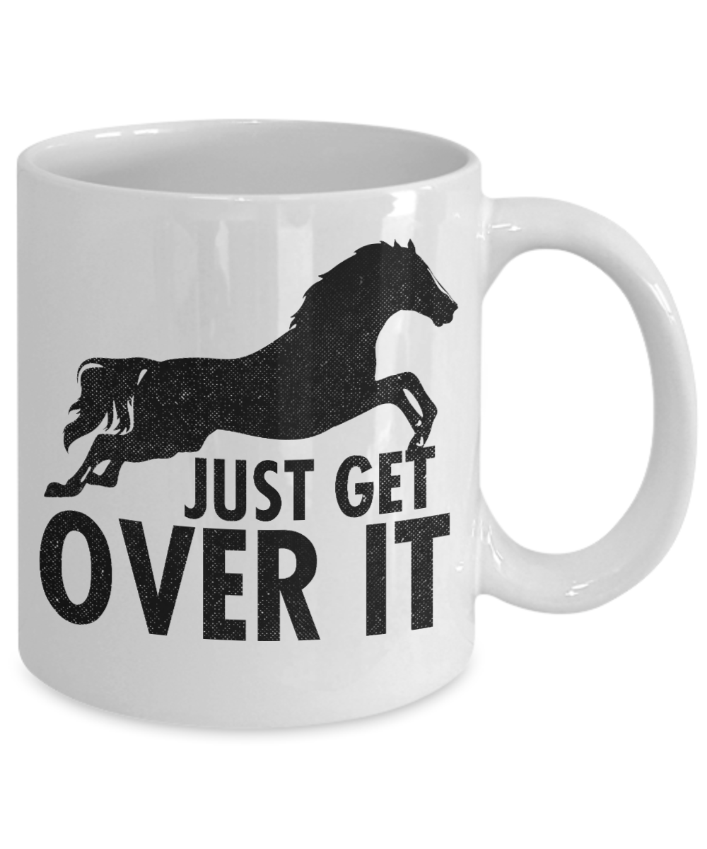 Horse Lover Coffee Mug, Just Get Over It - White Porcelain Coffee Mug 11 Oz