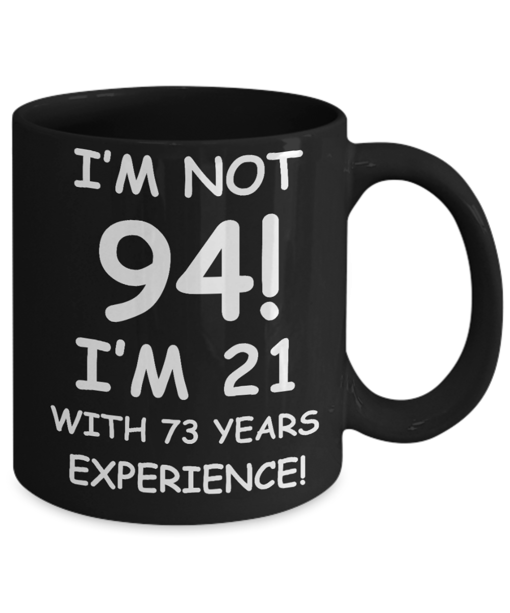 94th birthday mug gifts , I'm not 94, I'm 21 with 73 Years Experience - Black Coffee Mug Tea Cup 11 oz Gift