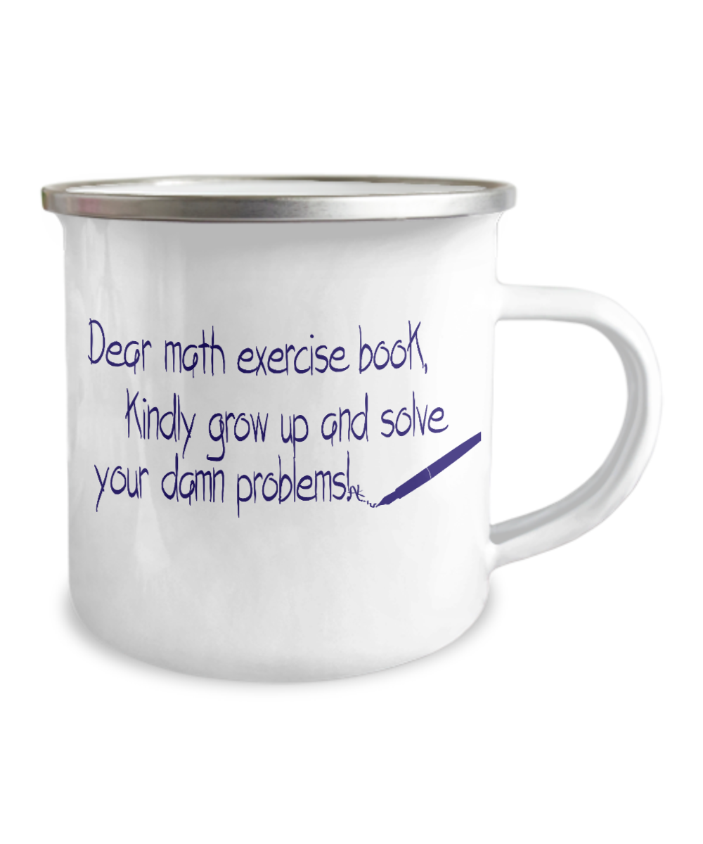 Dear Math Exercise Book Kindly Grow Up And Solve Your Damn Problems-12 Oz Stainless Steel Enamel Finish White Camper Coffee Mug