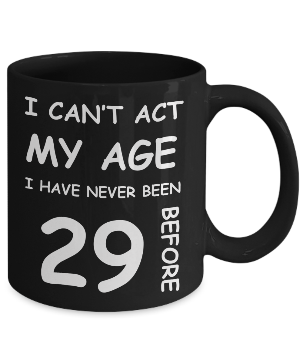 29th Birthday Gift for Women & Men - I can't act my Age, I have never been 29 Before - Black Porcelain Coffee 11 oz for Ladies & Gents - Born In 1991