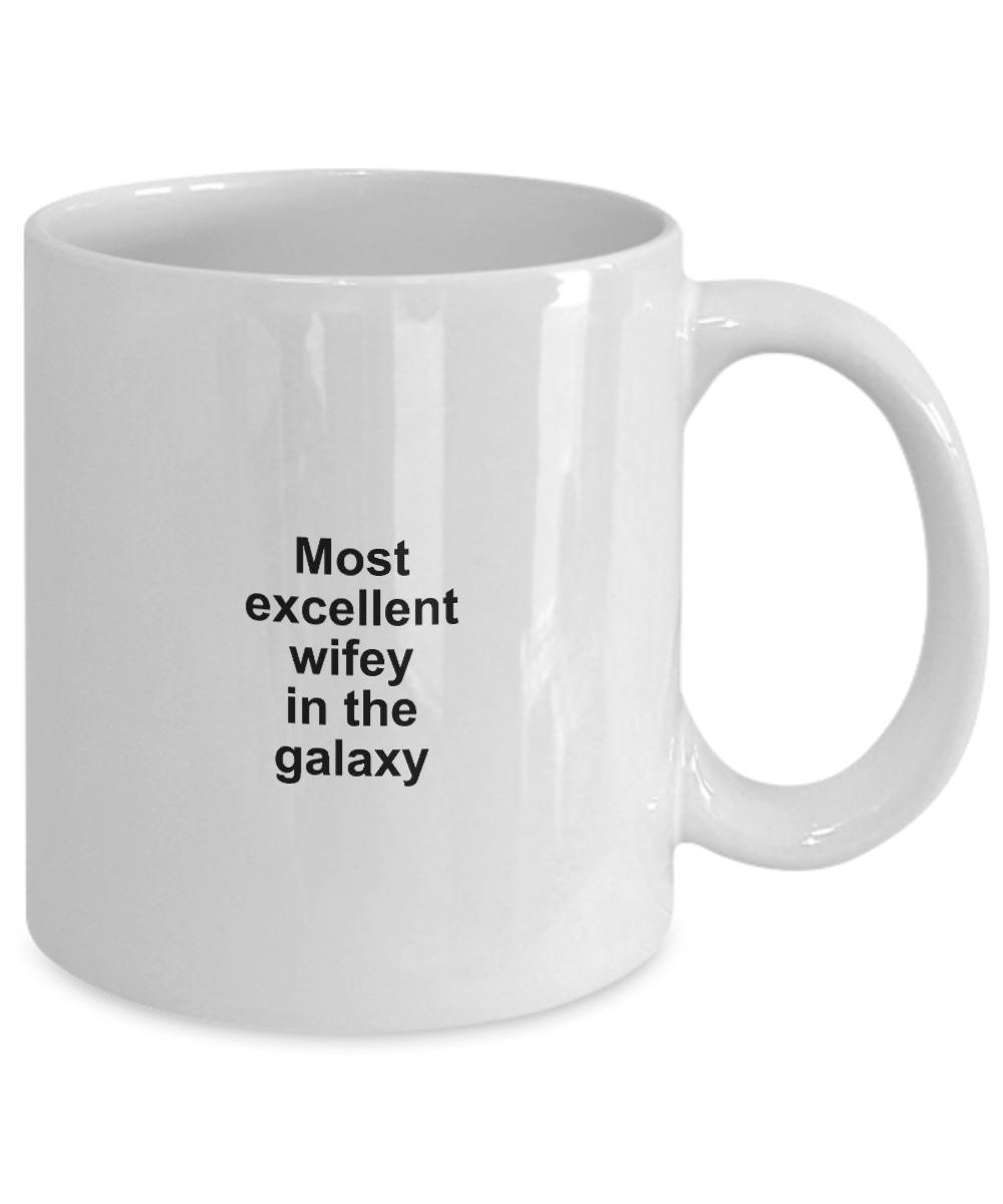 Excellent Wife Coffee Mug,Most excellent wifey in the galaxy,-White Coffee Mug 11 oz