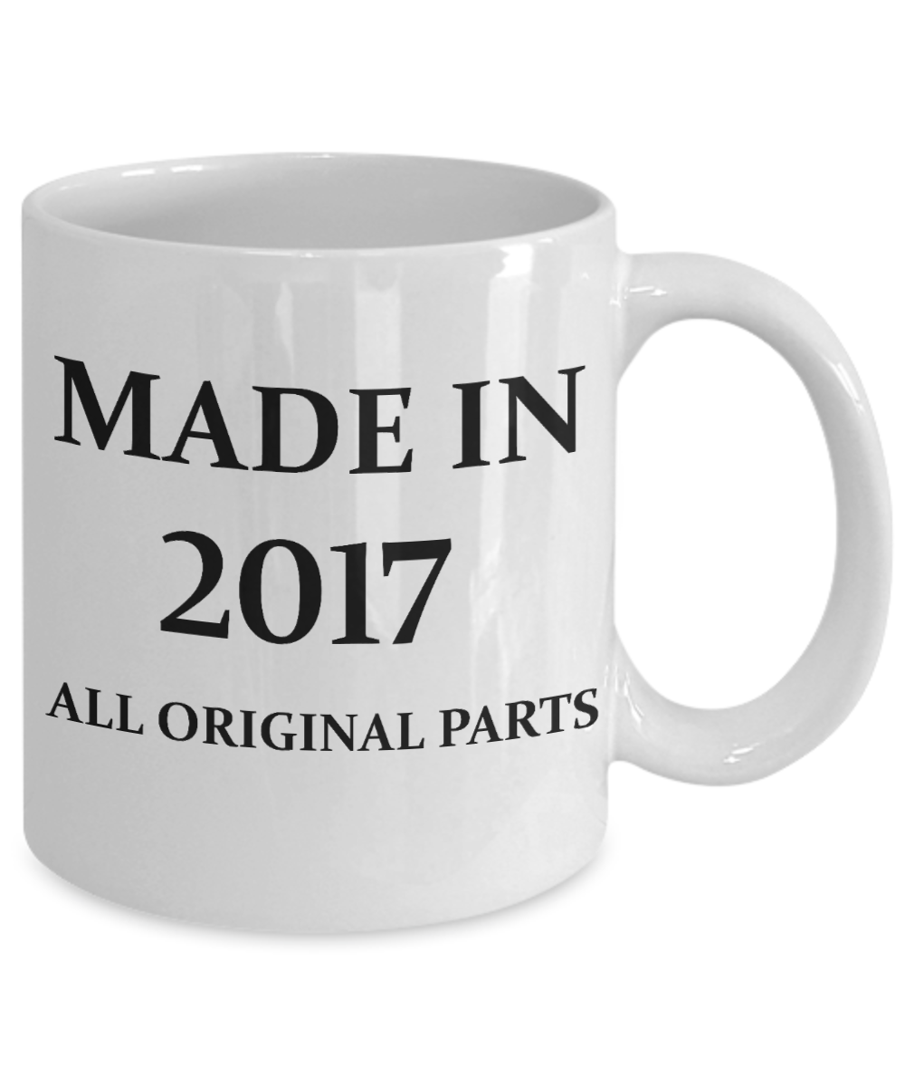 1sr birthday gift - Made in 2017 All Original Parts - White Porcelain Coffee Cup,Premium 11 oz Funny Mugs White coffee cup Gifts Ideas