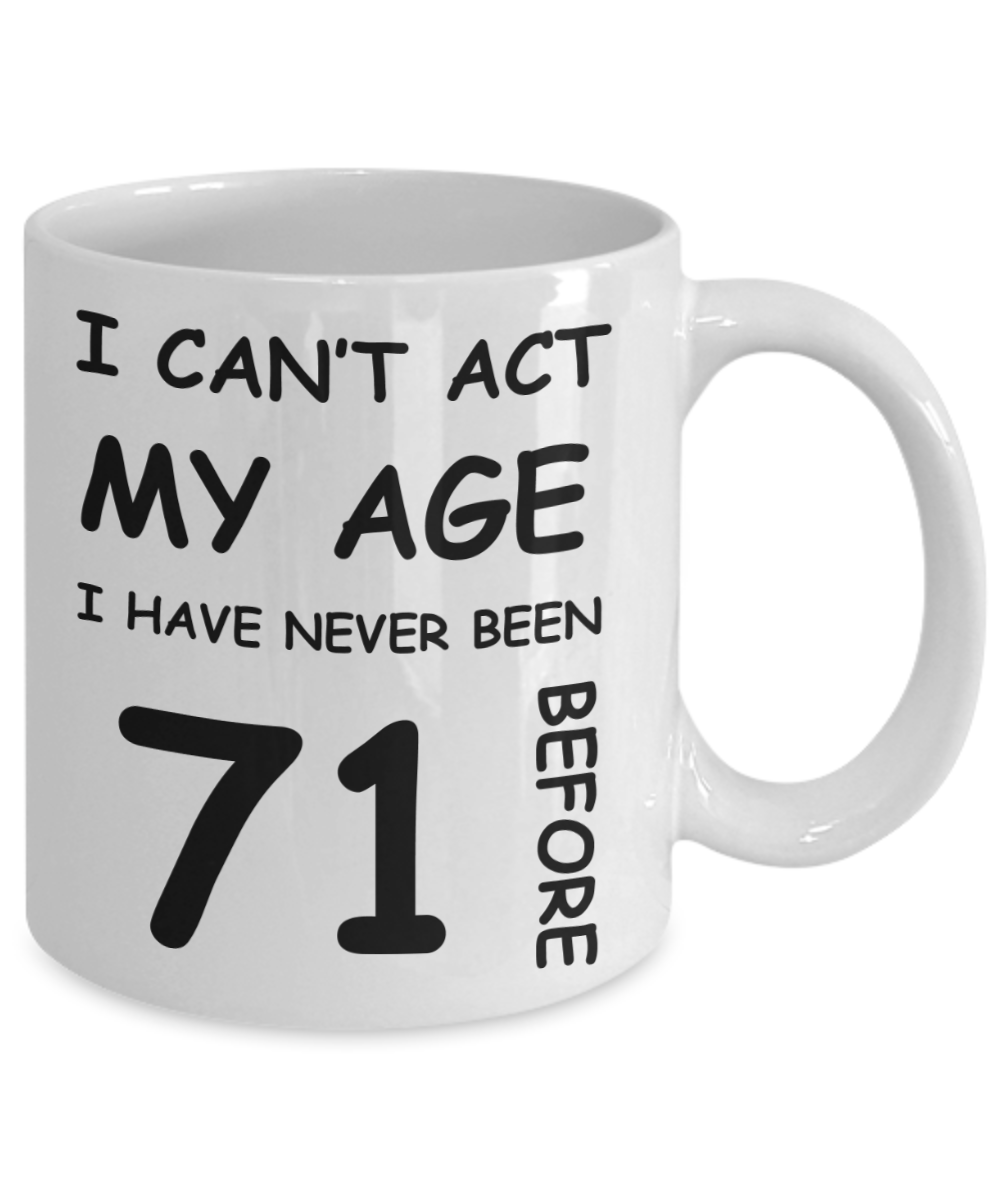 71st Birthday Gift for Women & Men - I can't act my Age, I have never been 71 Before - Funny White Porcelain Coffee 11 oz for Ladies & Gents - Born In 1949