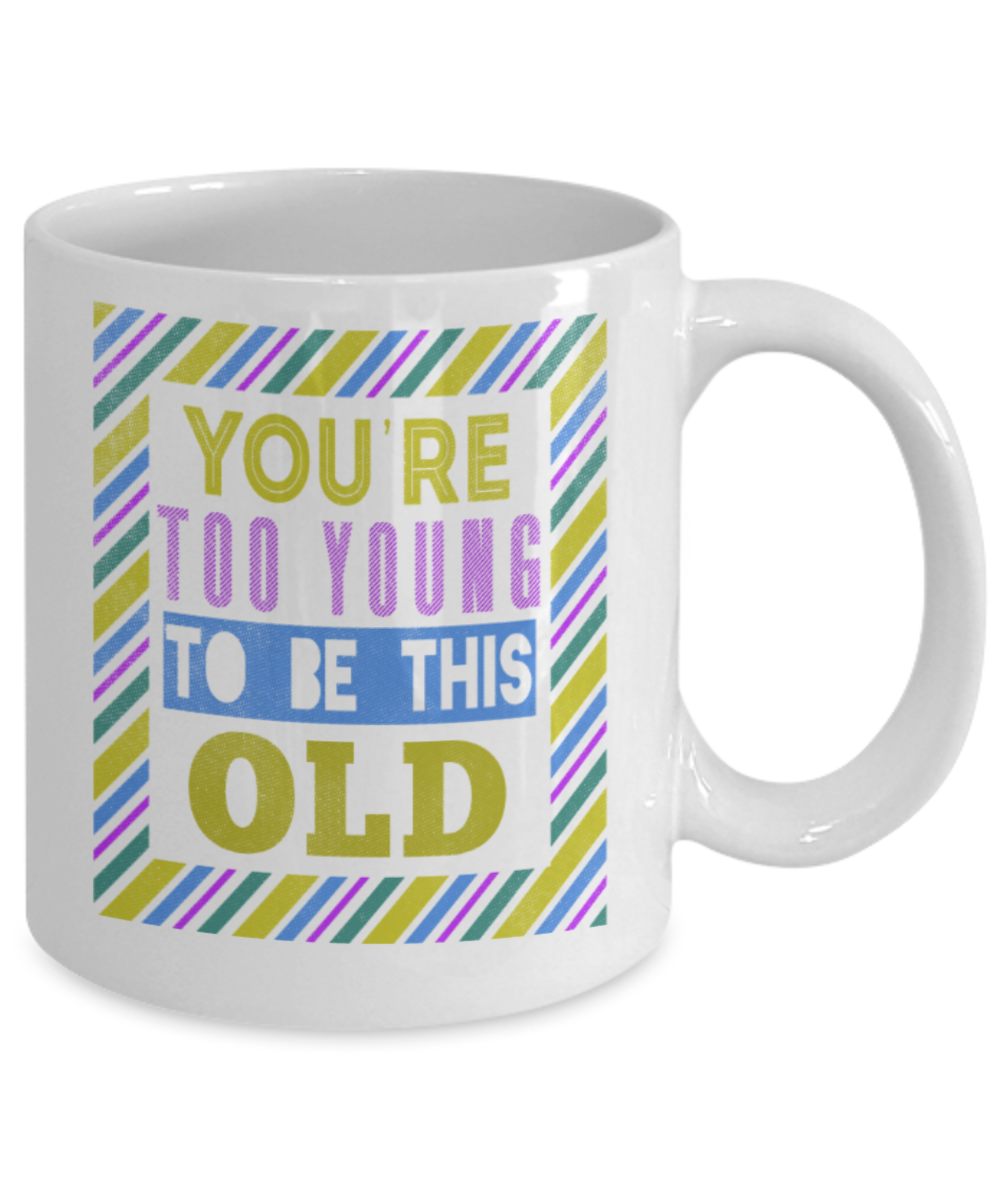 You're too young to be this old - Funny White Porcelain Coffee 11 oz