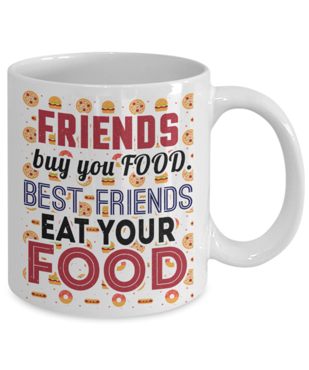 Food Lovers Mugs, Best friends eat your food - Funny White Porcelain Coffee 11 oz