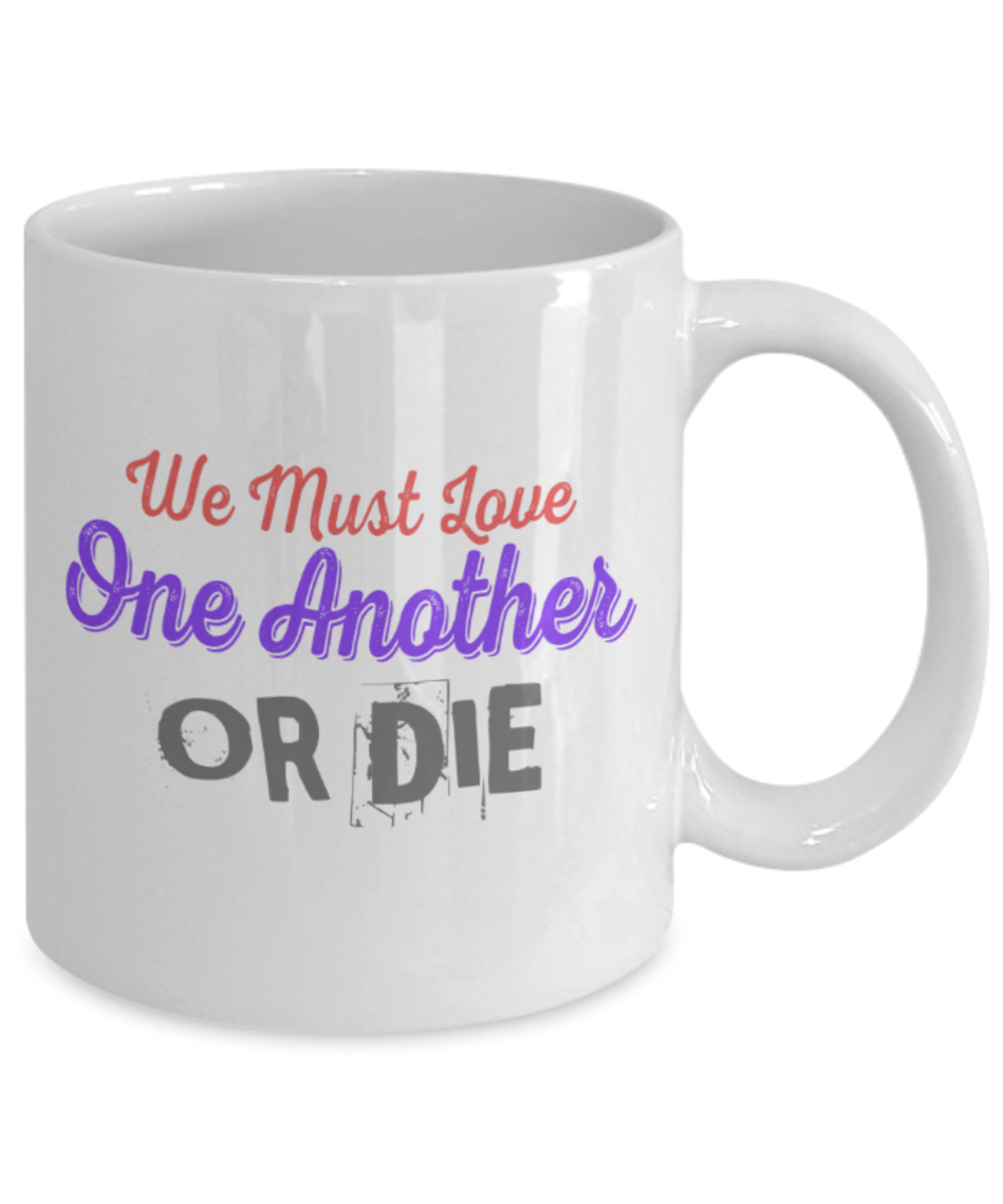 We must love one another or die - Funny White Porcelain Coffee 11 oz