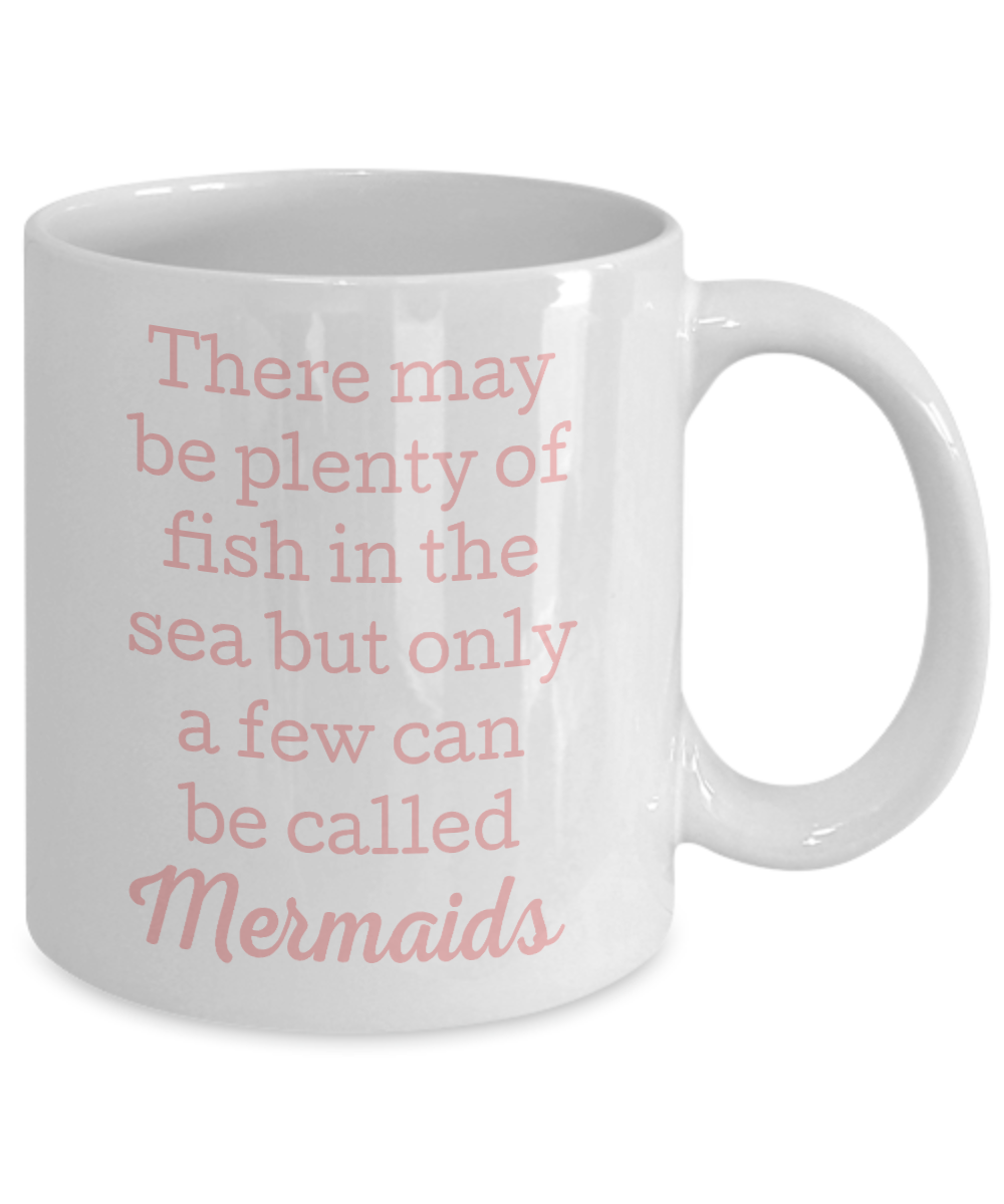 I'm A Mermaid Coffee Mug, There May Be Plenty Of Fish In The Sea But Only A Few Can Be Called Mermaids-White Porcelain Coffee Mug 11 oz