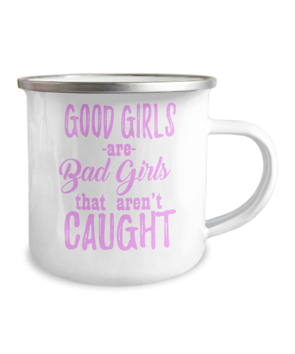 Good Girls Are Bad Girls That Aren't Caught-12 Oz Stainless Steel Enamel Finish White Camper Coffee Mug