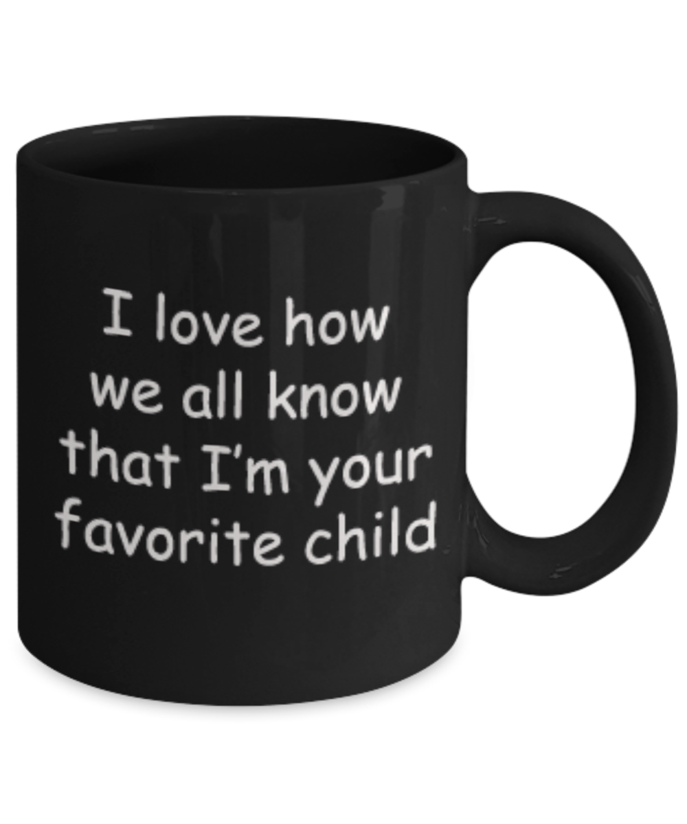 I Love How We All Know That I'm Your Favorite Child Coffee Mom/Dad Gift Birthday Black coffee mugs 11 oz
