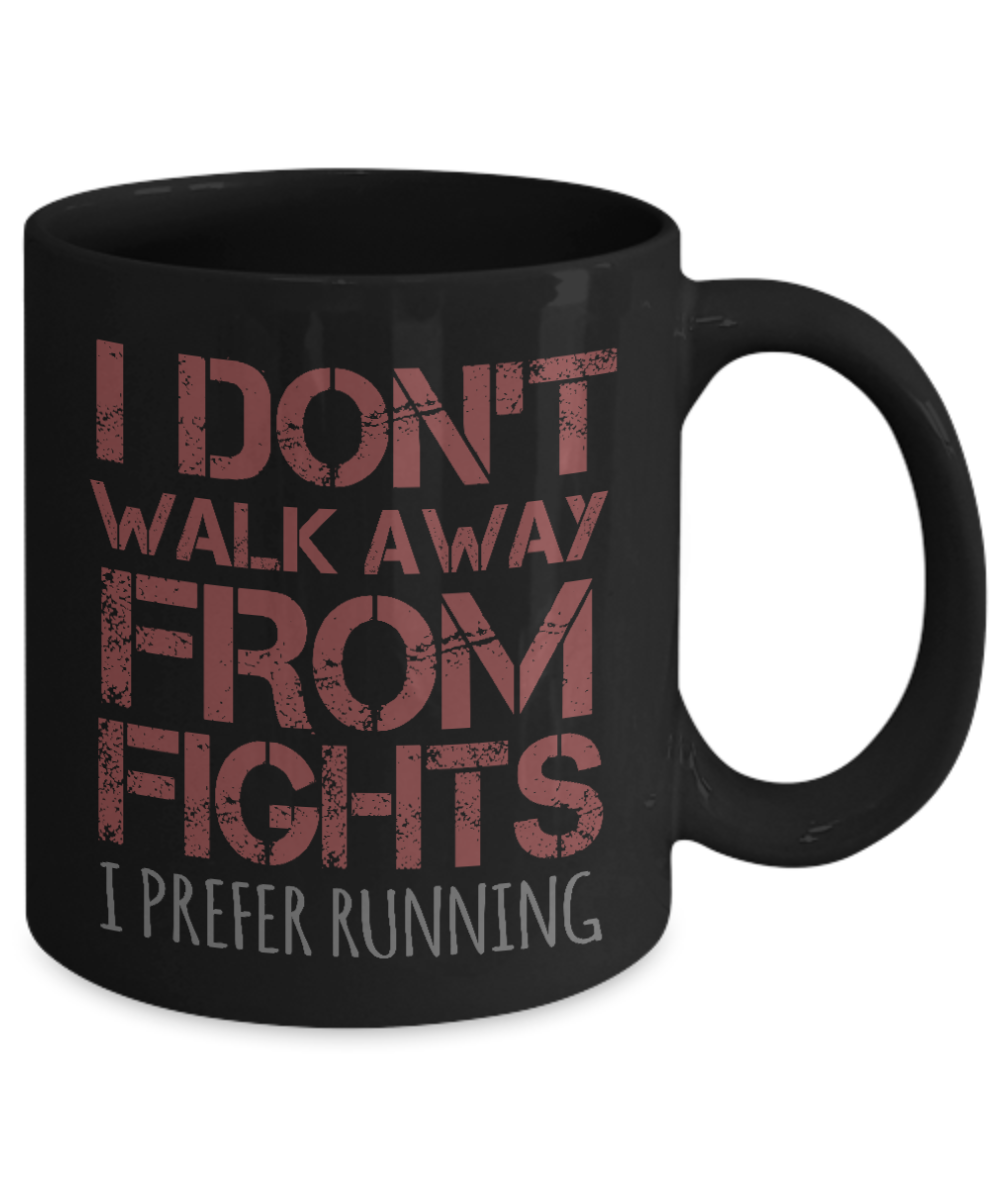 I Don't Walk Away From Fights I Prefer Running - Black Porcelain Coffee Mug 11 Oz Funny Quotes Coffee Mug