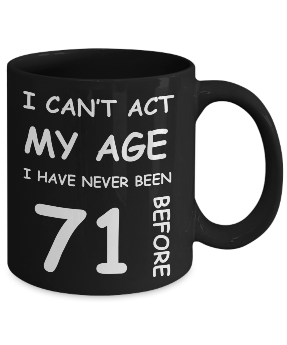 71st Birthday Gift for Women & Men - I can't act my Age, I have never been 71 Before - Black Porcelain Coffee 11 oz for Ladies & Gents - Born In 1949