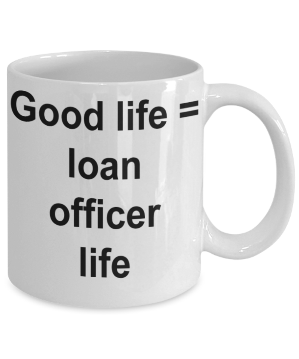 Loan officer gifts mugs, Good officer = loan officer life - Funny White Porcelain Coffee Mug Cute Ceramic Cup 11 oz